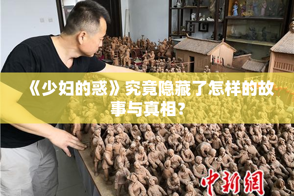《少妇的惑》究竟隐藏了怎样的故事与真相？