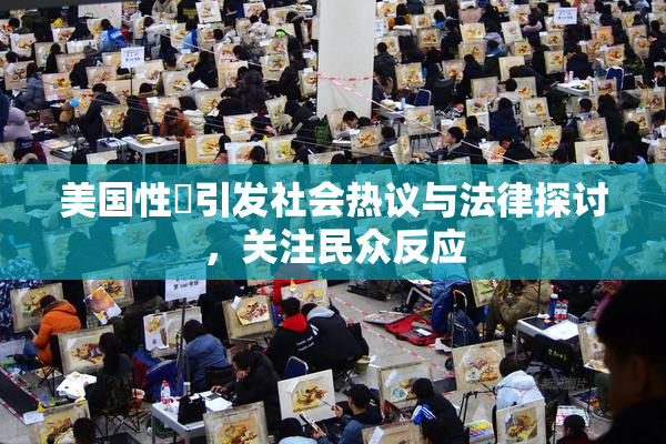 美国性婬引发社会热议与法律探讨，关注民众反应
