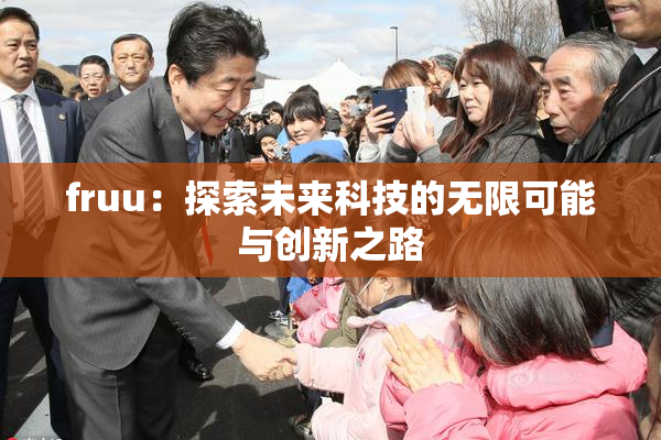 fruu：探索未来科技的无限可能与创新之路