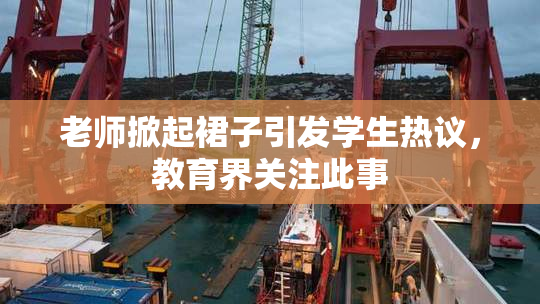 老师掀起裙子引发学生热议，教育界关注此事