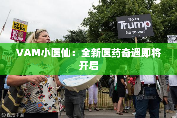 VAM小医仙：全新医药奇遇即将开启