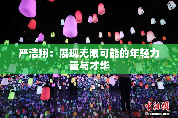 严浩翔：展现无限可能的年轻力量与才华