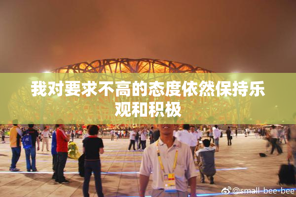 我对要求不高的态度依然保持乐观和积极