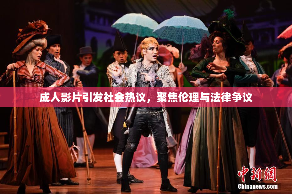 成人影片引发社会热议，聚焦伦理与法律争议