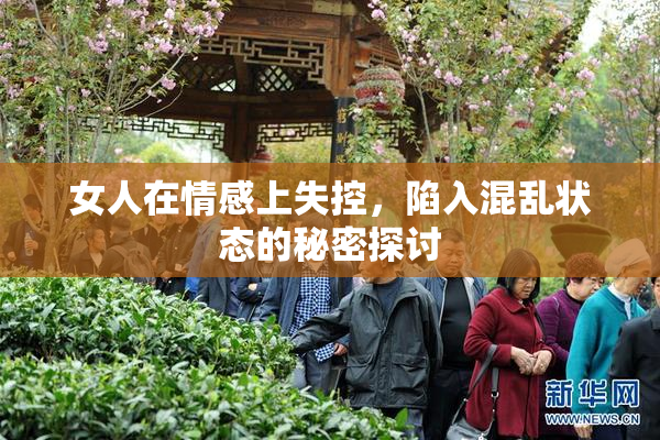 女人在情感上失控，陷入混乱状态的秘密探讨