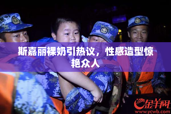 斯嘉丽裸奶引热议，性感造型惊艳众人