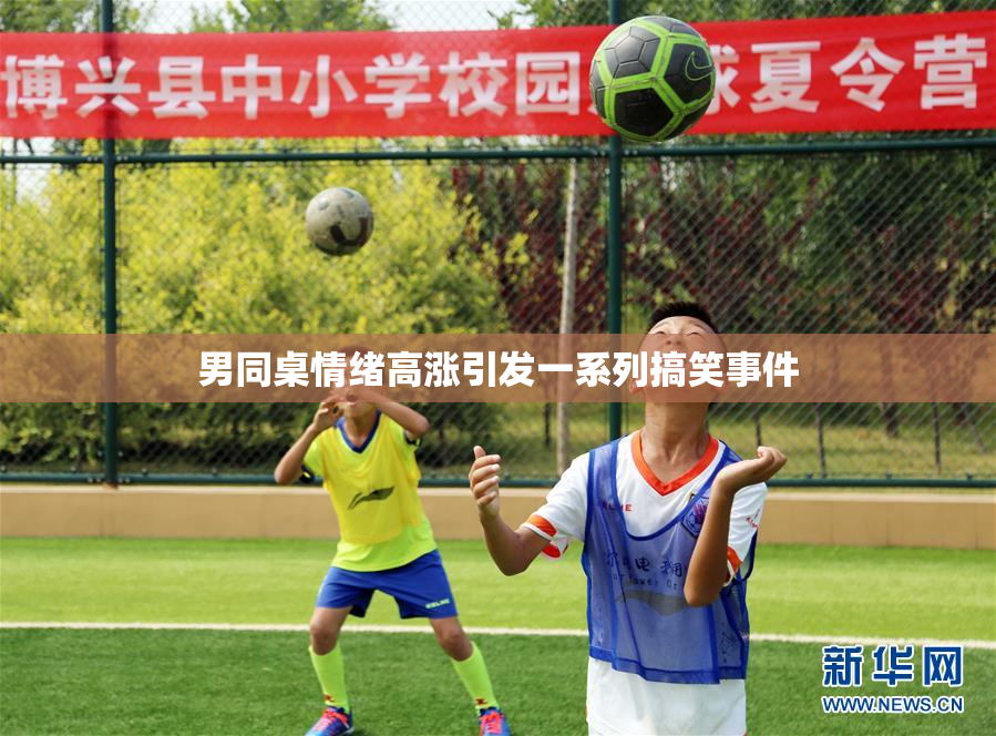 男同桌情绪高涨引发一系列搞笑事件