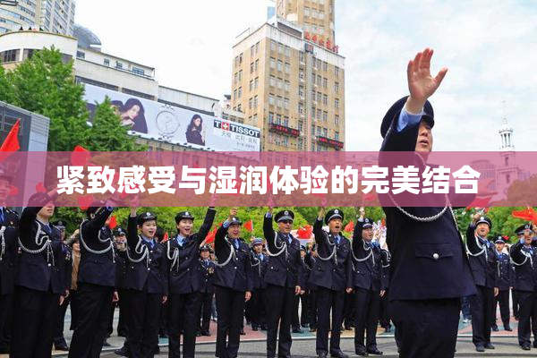 紧致感受与湿润体验的完美结合