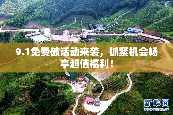 9.1免费破活动来袭，抓紧机会畅享超值福利！
