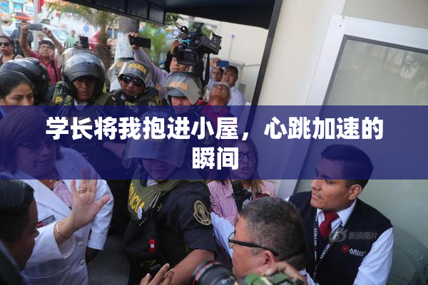 学长将我抱进小屋，心跳加速的瞬间