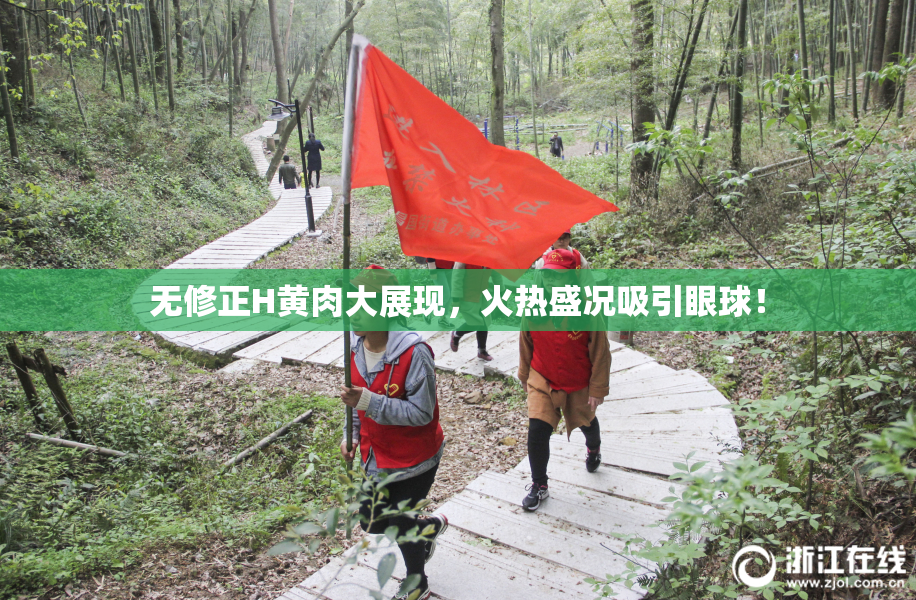 无修正H黄肉大展现，火热盛况吸引眼球！