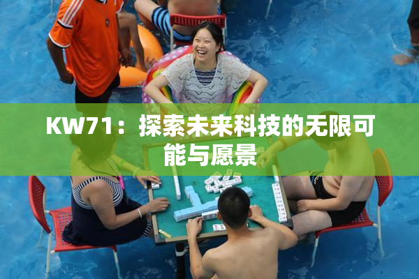 KW71：探索未来科技的无限可能与愿景