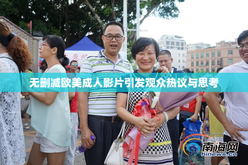无删减欧美成人影片引发观众热议与思考