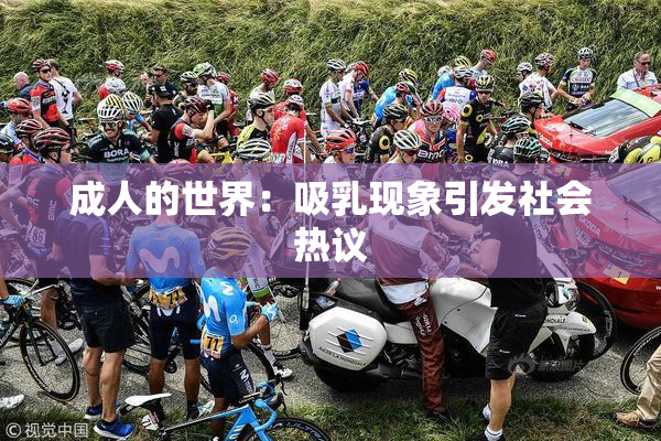 成人的世界：吸乳现象引发社会热议