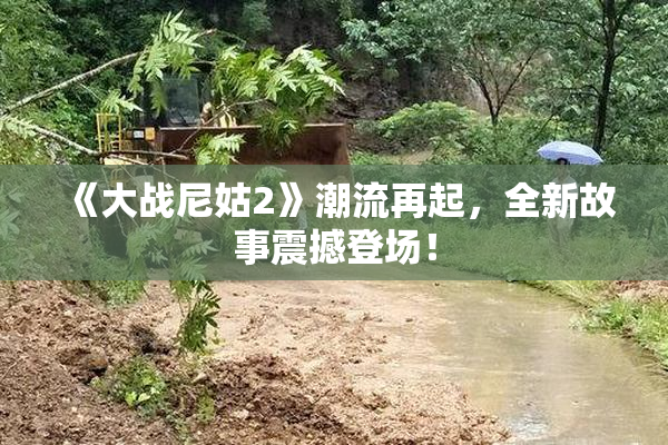 《大战尼姑2》潮流再起，全新故事震撼登场！