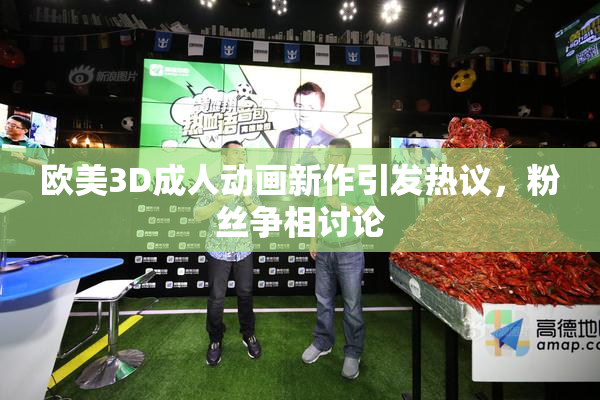 欧美3D成人动画新作引发热议，粉丝争相讨论