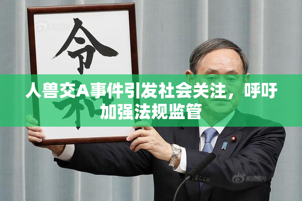 人兽交A事件引发社会关注，呼吁加强法规监管