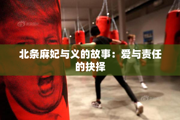 北条麻妃与义的故事：爱与责任的抉择