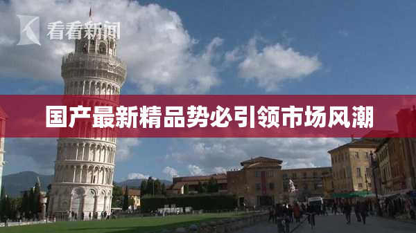 国产最新精品势必引领市场风潮