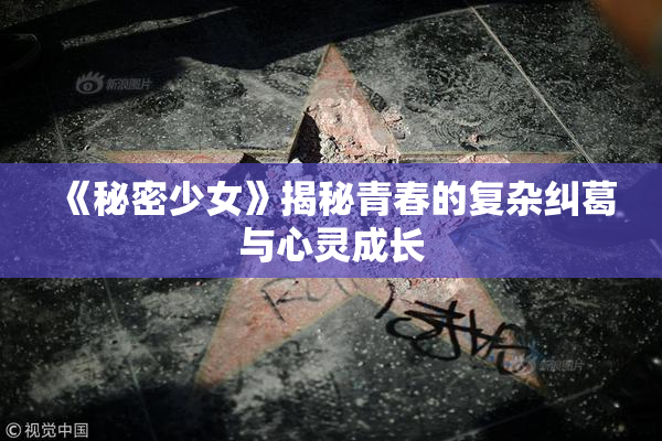 《秘密少女》揭秘青春的复杂纠葛与心灵成长