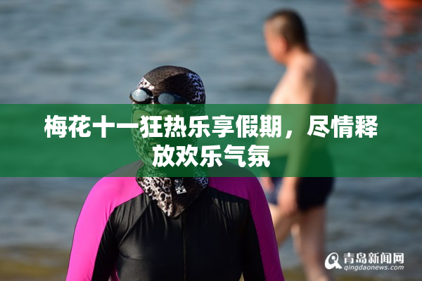 梅花十一狂热乐享假期，尽情释放欢乐气氛