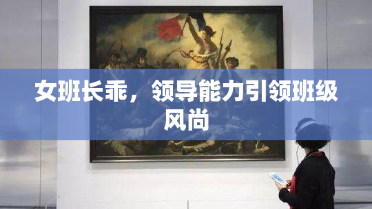女班长乖，领导能力引领班级风尚