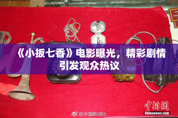 《小扳七香》电影曝光，精彩剧情引发观众热议