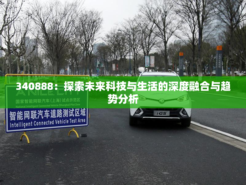 340888：探索未来科技与生活的深度融合与趋势分析
