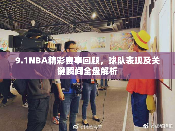9.1NBA精彩赛事回顾，球队表现及关键瞬间全盘解析