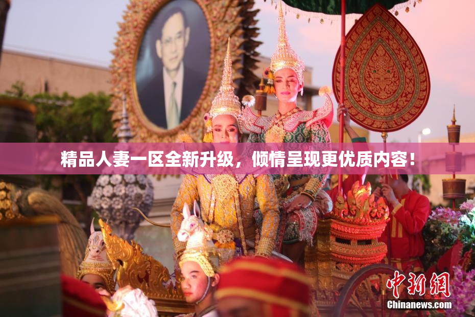 精品人妻一区全新升级，倾情呈现更优质内容！