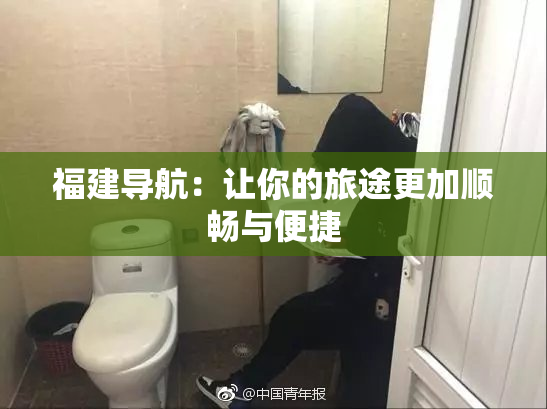 福建导航：让你的旅途更加顺畅与便捷