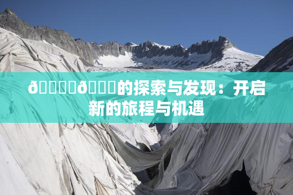 🔞‌🍌的探索与发现：开启新的旅程与机遇
