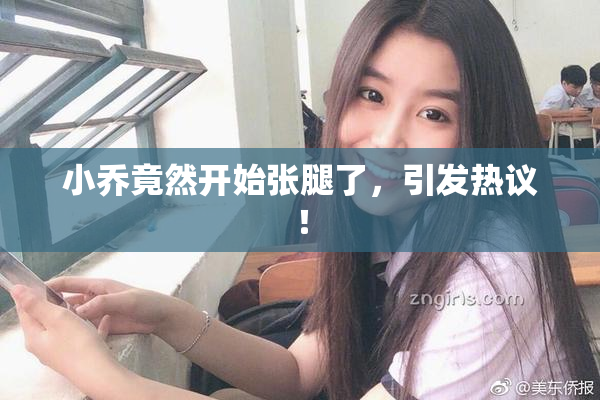 小乔竟然开始张腿了，引发热议！