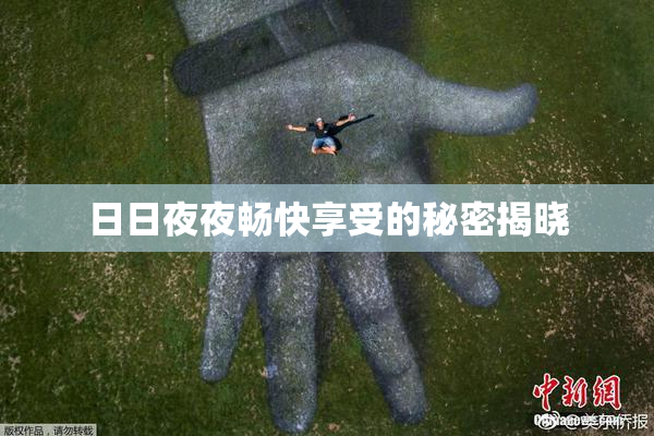 日日夜夜畅快享受的秘密揭晓