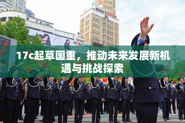17c起草国重，推动未来发展新机遇与挑战探索