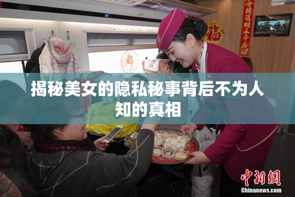 揭秘美女的隐私秘事背后不为人知的真相