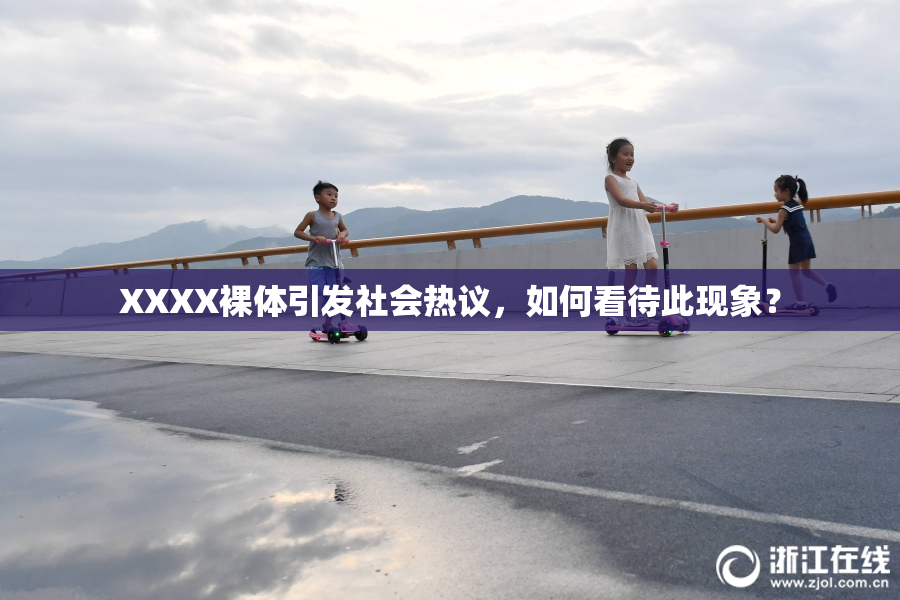 XXXX裸体引发社会热议，如何看待此现象？