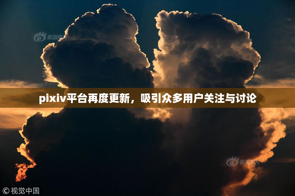 pixiv平台再度更新，吸引众多用户关注与讨论