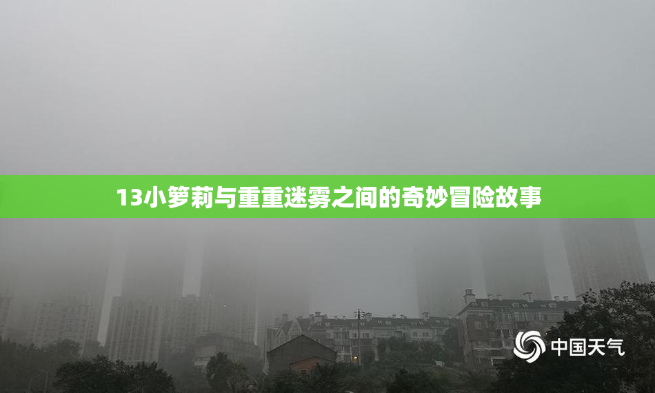 13小箩莉与重重迷雾之间的奇妙冒险故事