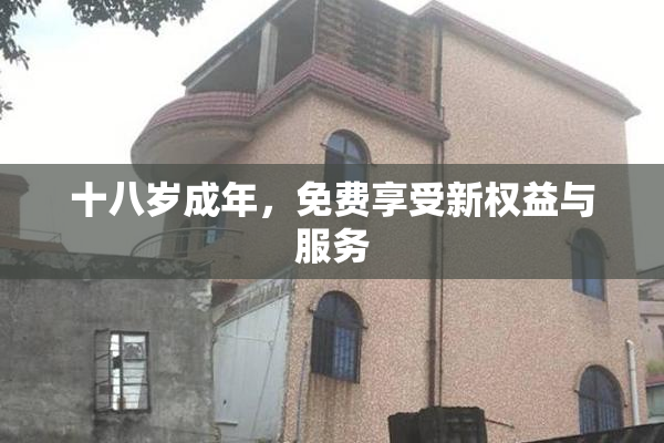 十八岁成年，免费享受新权益与服务