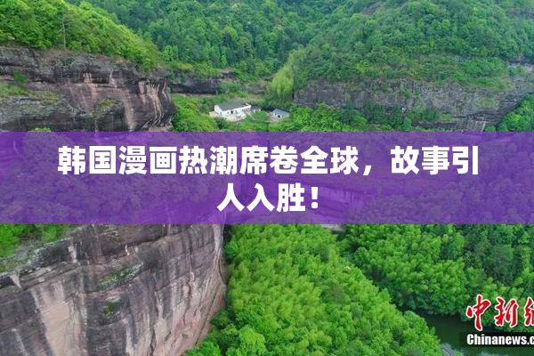 韩国漫画热潮席卷全球，故事引人入胜！