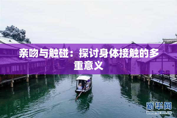 亲吻与触碰：探讨身体接触的多重意义
