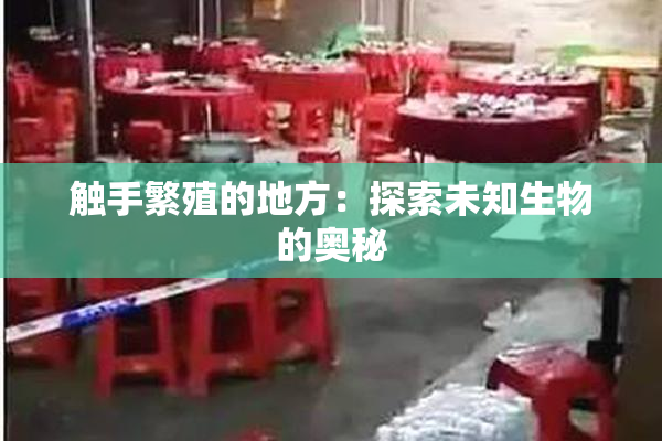 触手繁殖的地方：探索未知生物的奥秘