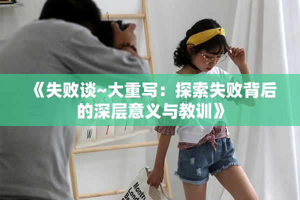《失败谈~大重写：探索失败背后的深层意义与教训》