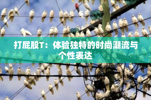 打屁股T：体验独特的时尚潮流与个性表达