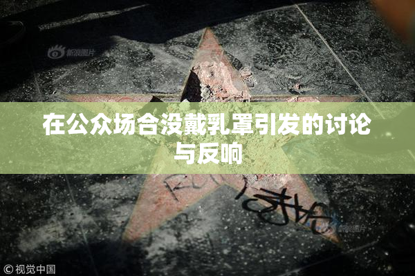 在公众场合没戴乳罩引发的讨论与反响