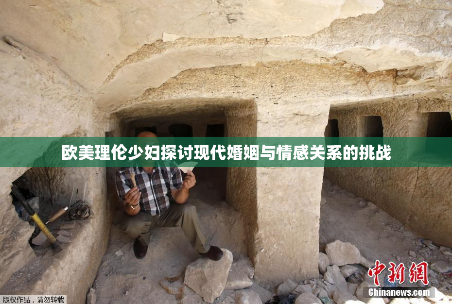 欧美理伦少妇探讨现代婚姻与情感关系的挑战