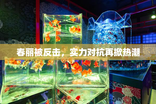 春丽被反击，实力对抗再掀热潮