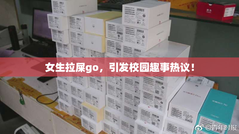女生拉屎go，引发校园趣事热议！