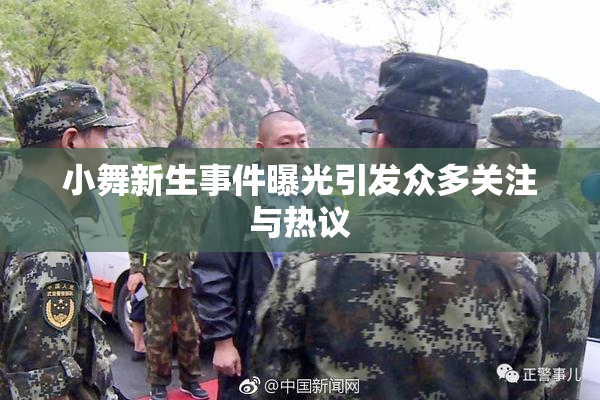 小舞新生事件曝光引发众多关注与热议